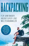 Backpacking für Anfänger, Abenteurer und Weltenbummler: Mit der perfekten Planung und einem Rucksack um die Welt