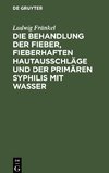 Die Behandlung der Fieber, fieberhaften Hautausschläge und der primären Syphilis mit Wasser