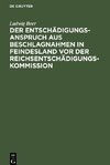 Der Entschädigungsanspruch aus Beschlagnahmen in Feindesland vor der Reichsentschädigungs-Kommission