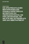 Die strafrechtlichen Bestimmungen des Handelsgesetzbuchs betreffend die Ordnungsstrafen, die Mäklervergehen, die Delikte des Aktienrechts und das Seestrafrecht