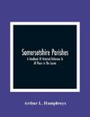 Somersetshire Parishes; A Handbook Of Historical Reference To All Places In The County