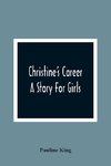 Christine'S Career; A Story For Girls