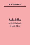 Martin Rattler; Or, A Boy'S Adventures In The Forests Of Brazil