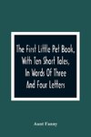 The First Little Pet Book, With Ten Short Tales, In Words Of Three And Four Letters