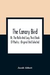 The Canary Bird, Or, The Rollo And Lucy Third Book Of Poetry