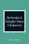 Edna Harrington, Or, The Daughter'S Influence In The Home Circle