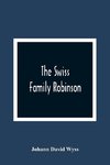 The Swiss Family Robinson, Or, The Adventures Of A Father And His Four Sons On A Desert Island