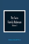 The Swiss Family Robinson, Or, Adventures Of A Father And Mother And Four Sons On A Desert Island (Volume I)