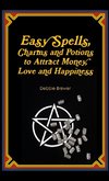 Easy Spells, Charms and Potions to Attract Money, Love and Happiness!