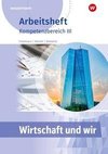 Wirtschaft und Wir. Arbeitheft. Kompetenzbereich III & IV