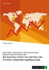 Wie Nachhaltigkeit in Controlling-Systeme integriert werden kann. Funktionen, Instrumente und Prozesse eines Nachhaltigkeitscontrollings