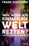 Was, wenn wir einfach die Welt retten?