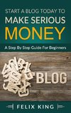 Start a Blog Today to Make Serious Money