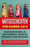 Mutgeschichten für Kinder ab 4: Wie Mutgeschichten wirken, wie man sie wirkungsvoll vorträgt und anschließend mit seinem Kind bespricht - inkl. 9 tollen Mutgeschichten zum Selberlesen oder Vorlesen