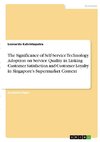 The Significance of Self-Service Technology Adoption on Service Quality in Linking Customer Satisfaction and Customer Loyalty in Singapore's Supermarket Context