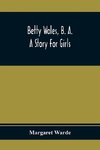 Betty Wales, B. A.; A Story For Girls