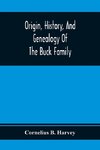 Origin, History, And Genealogy Of The Buck Family; Including A Brief Narrative Of The Earliest Emigration To And Settlement Of Its Branches In America, And A Complete Tracing Of Every Lineal Descendant Of James Buck And Elizabeth Sherman, His Wife