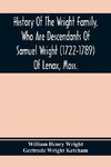 History Of The Wright Family, Who Are Descendants Of Samuel Wright (1722-1789) Of Lenox, Mass., With Lineage Back To Thomas Wright (1610-1670) Of Wetherfield, Conn., (Emigrated 1640), Showing A Direct Line To John Wright, Lord Of Kelvedon Hall, Essex, Eng