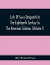 Lists Of Swiss Emigrants In The Eighteenth Century To The American Colonies (Volume I)