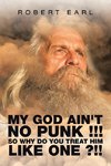My God Ain't No Punk !!! so Why Do You Treat Him Like One ?!!