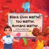 Black Lives Matter. You Matter. Humans Matter.