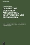 Das geistige Eigenthum an Schriften, Kunstwerken und Erfindungen, Band 1, Allgemeiner Theil. - Verlagsrecht und Nachdruck