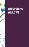 WHISPERING WILLOWS