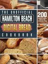 The Unofficial Hamilton Beach Digital Bread Cookbook