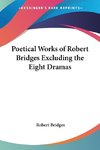 Poetical Works of Robert Bridges Excluding the Eight Dramas