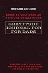 Gratitude Journal for Dads Guide to cultivate an Attitude of Gratitude Mindfulness & Reflection Exercise Diary for a Few Minutes a Day and Live Your Life Full Of Gratitude