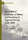 The Political Economy of Money and Banking in Imperial Brazil, 1850-1889