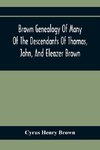 Brown Genealogy Of Many Of The Descendants Of Thomas, John, And Eleazer Brown