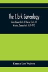 The Clark Genealogy; Some Descendents Of Daniel Clark, Of Windsor, Connecticut, 1639-1913