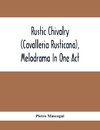 Rustic Chivalry (Cavalleria Rusticana), Melodrama In One Act