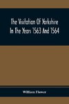 The Visitation Of Yorkshire In The Years 1563 And 1564