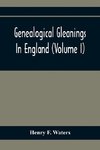 Genealogical Gleanings In England (Volume I)