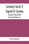 Suzanne'S Secret. Il Segreto Di Susanna; Interlude In One Act After The French Of Golisciani