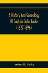 A History And Genealogy Of Captain John Locke (1627-1696) Of Portsmouth And Rye, N.H., And His Descendants; Also Of Nathaniel Locke Of Portsmouth, And A Short Account Of The History Of The Lockes In England