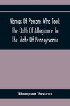 Names Of Persons Who Took The Oath Of Allegiance To The State Of Pennsylvania, Between The Years 1777 And 1789, With A History Of The 