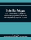 Staffordshire Pedigrees Based On The Visitation Of That County Made By William Dugdale Esquire Norroy King Of Arms In The Years 1663-1664 From The Original Manuscript During The Year 1680 To 1700