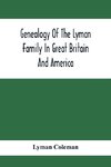 Genealogy Of The Lyman Family In Great Britain And America; The Ancestors & Descendants Of Richard Lyman, From High Ongar In England, 1631