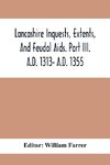 Lancashire Inquests, Extents, And Feudal Aids. Part Iii. A.D. 1313- A.D. 1355