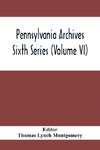 Pennsylvania Archives Sixth Series (Volume VI)