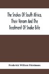 The Snakes Of South Africa, Their Venom And The Treatment Of Snake Bite