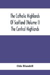 The Catholic Highlands Of Scotland (Volume I) The Central Highlands