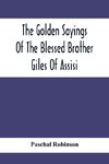 The Golden Sayings Of The Blessed Brother Giles Of Assisi