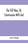 The Still Hour, Or, Communion With God