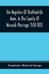 The Registers Of Stratford-On Avon, In The County Of Warwick Marriage 1558-1812