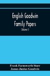 English Goodwin Family Papers; Being Material Collected In The Search For The Ancestry Of William And Ozias Goodwin, Immigrants Of 1632 And Residents Of Hartford, Connecticut (Volume I)