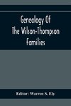 Genealogy Of The Wilson-Thompson Families; Being An Account Of The Descendants Of John Wilson, Of County Antrim, Ireland, Whose Two Sons, John And William, Founded Homes In Bucks County, And Of Elizabeth Mcgraudy Thompson, Who With Her Four Sons Came From